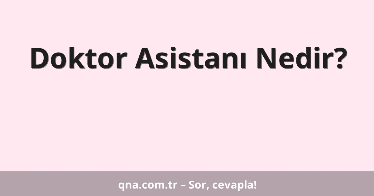 Doktor Asistanı Nedir?