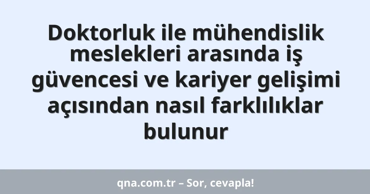Doktorluk ile mühendislik meslekleri arasında iş güvencesi ve kariyer gelişimi açısından nasıl farklılıklar bulunur