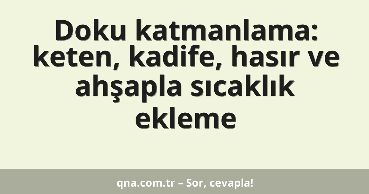 Doku katmanlama: keten, kadife, hasır ve ahşapla sıcaklık ekleme