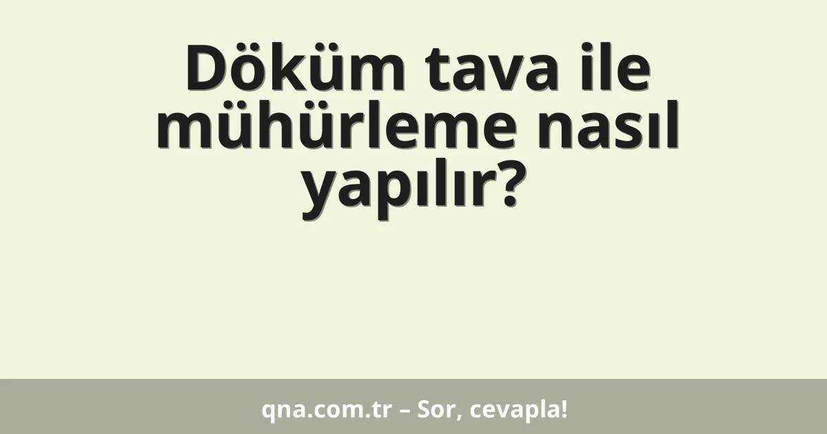 Döküm tava ile mühürleme nasıl yapılır?