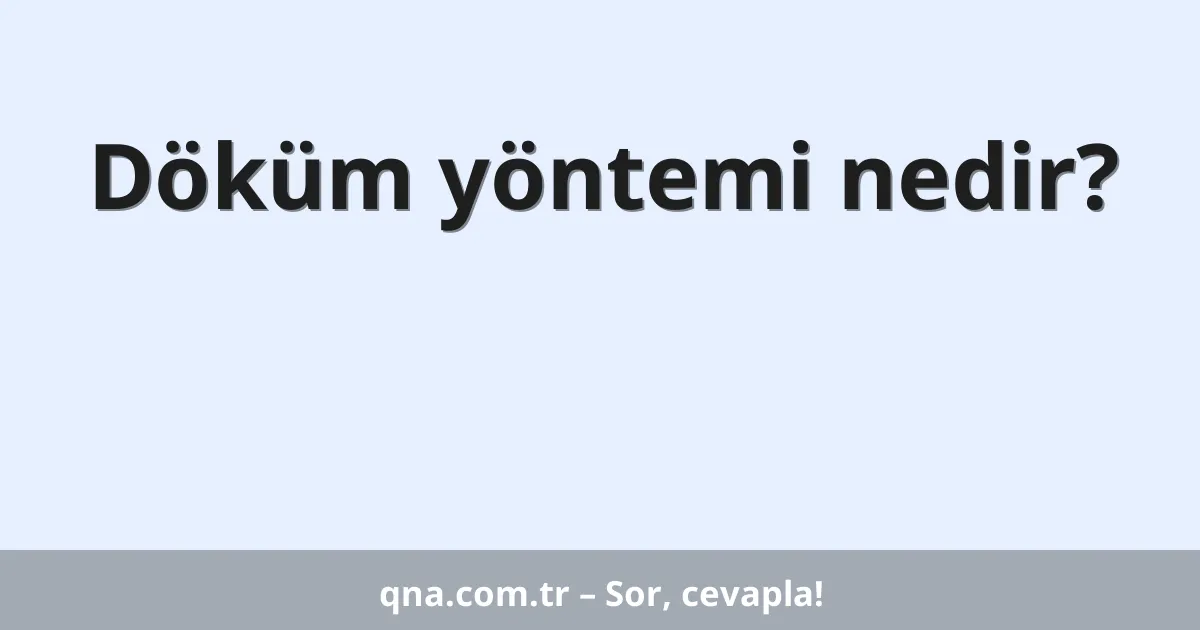 Döküm yöntemi nedir?