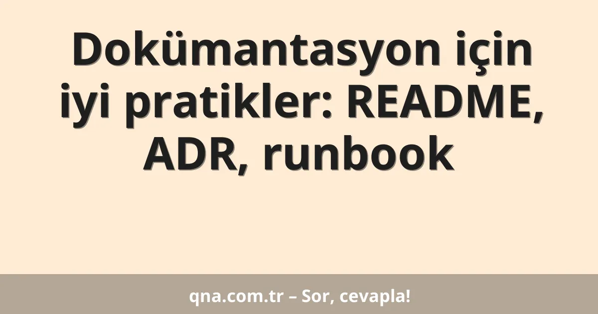 Dokümantasyon için iyi pratikler: README, ADR, runbook