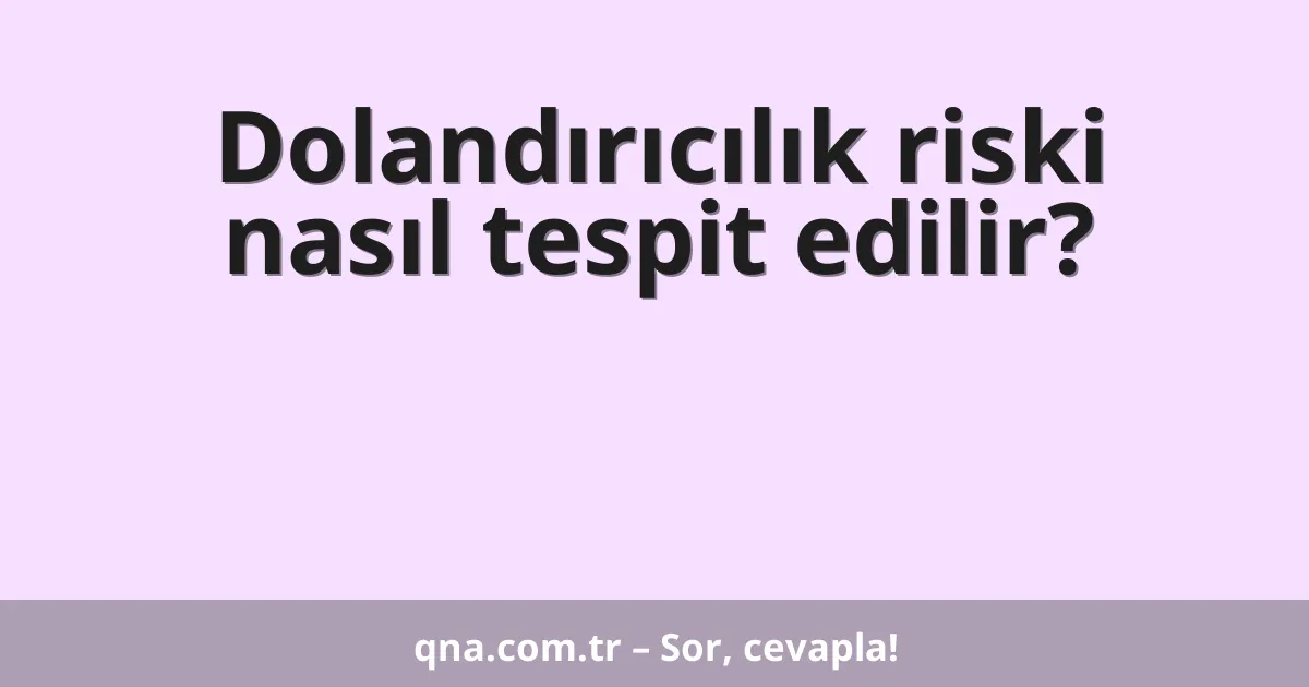 Dolandırıcılık riski nasıl tespit edilir?