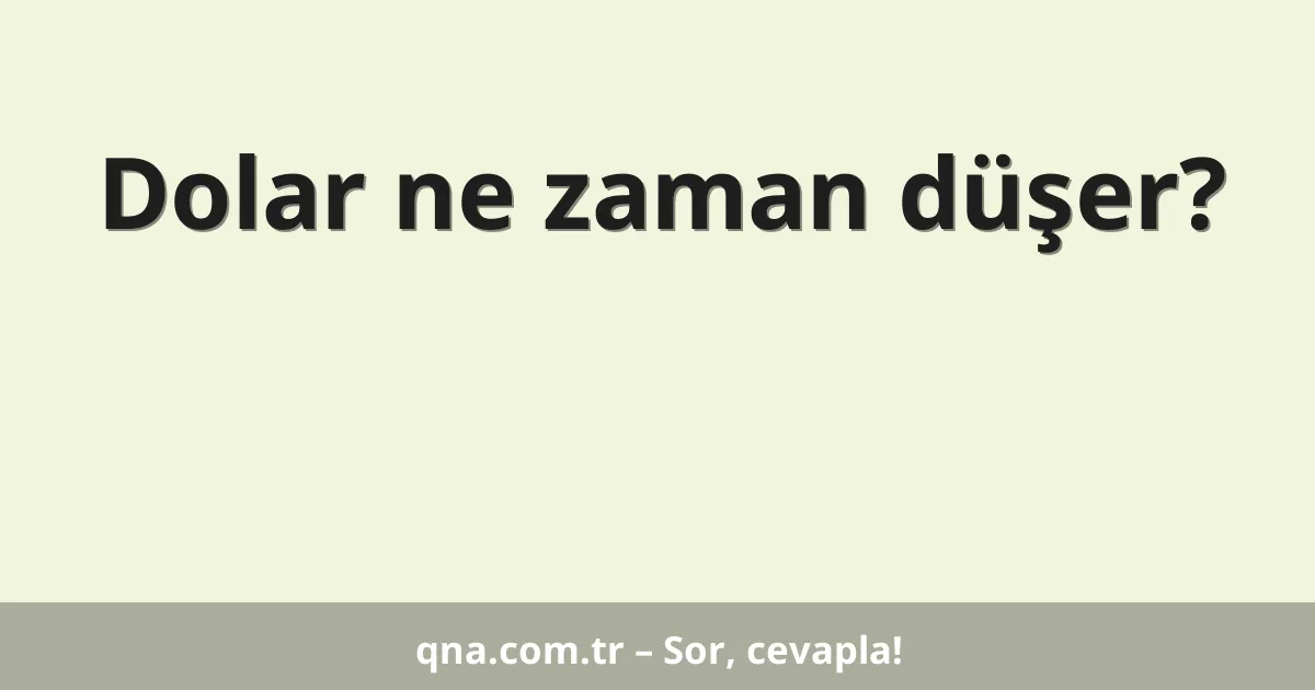 Dolar ne zaman düşer?