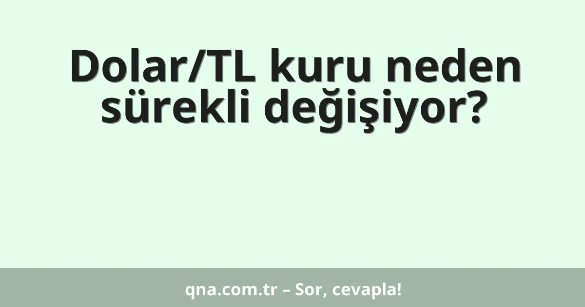 Dolar/TL kuru neden sürekli değişiyor?