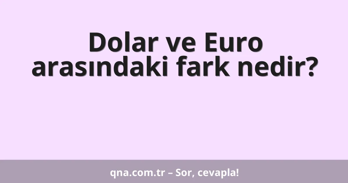 Dolar ve Euro arasındaki fark nedir?