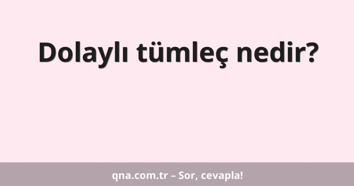 Dolaylı tümleç nedir?
