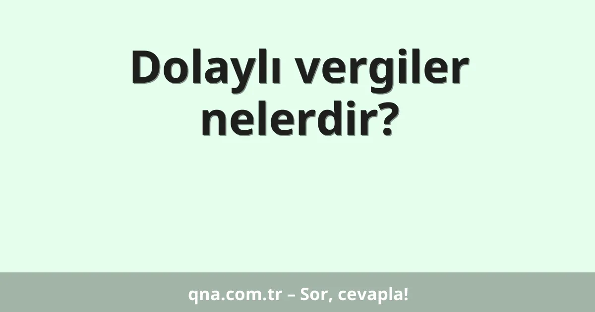 Dolaylı vergiler nelerdir?