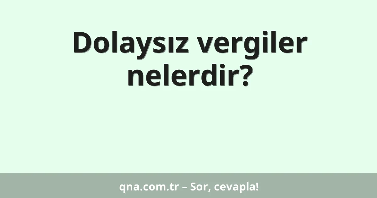 Dolaysız vergiler nelerdir?