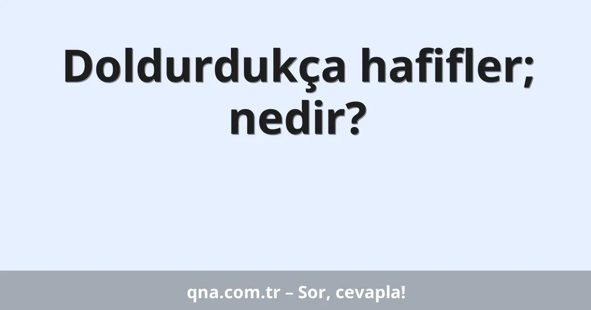 Doldurdukça hafifler; nedir?