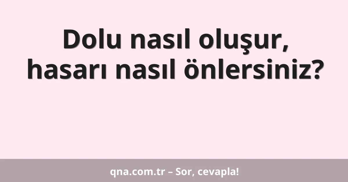 Dolu nasıl oluşur, hasarı nasıl önlersiniz?