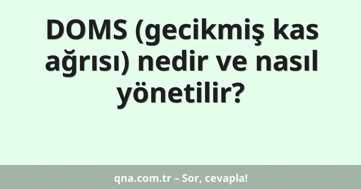 DOMS (gecikmiş kas ağrısı) nedir ve nasıl yönetilir?