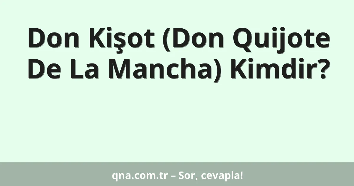 Don Kişot (Don Quijote De La Mancha) Kimdir?
