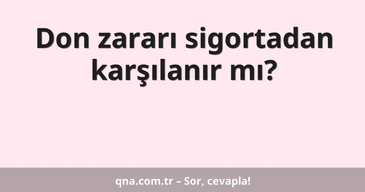 Don zararı sigortadan karşılanır mı?
