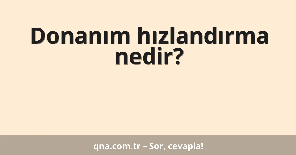 Donanım hızlandırma nedir?
