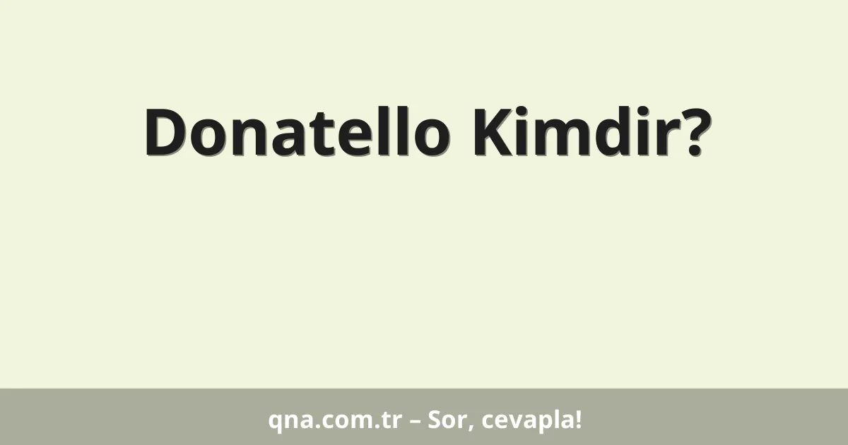 Donatello Kimdir?
