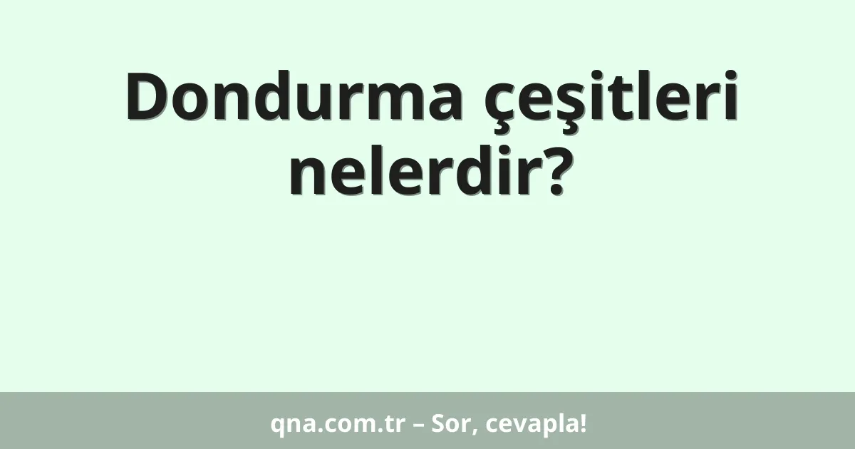 Dondurma çeşitleri nelerdir?