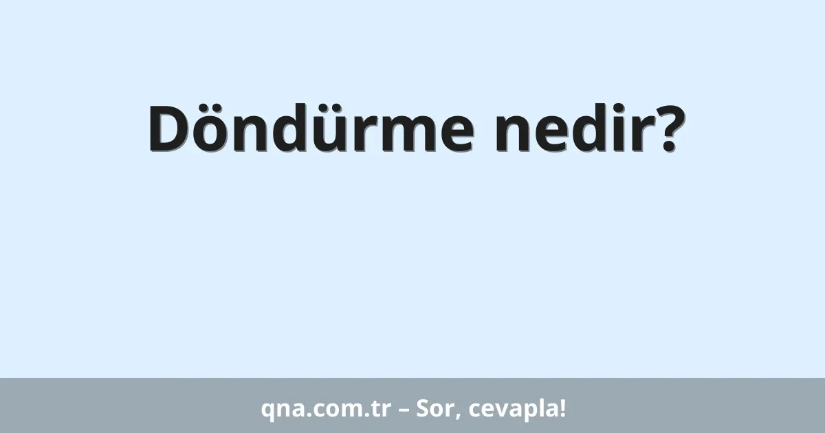 Döndürme nedir?