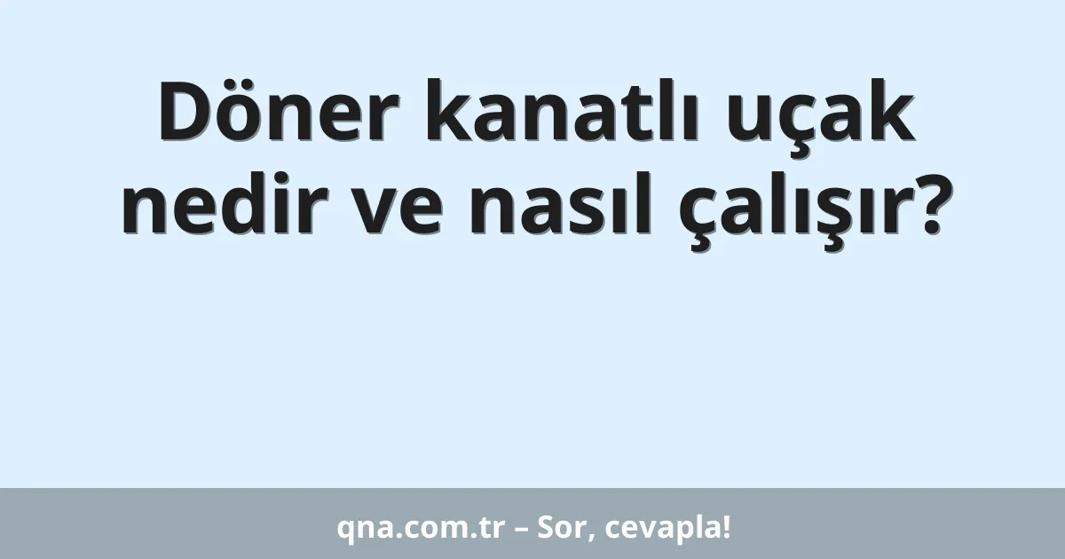 Döner kanatlı uçak nedir ve nasıl çalışır?