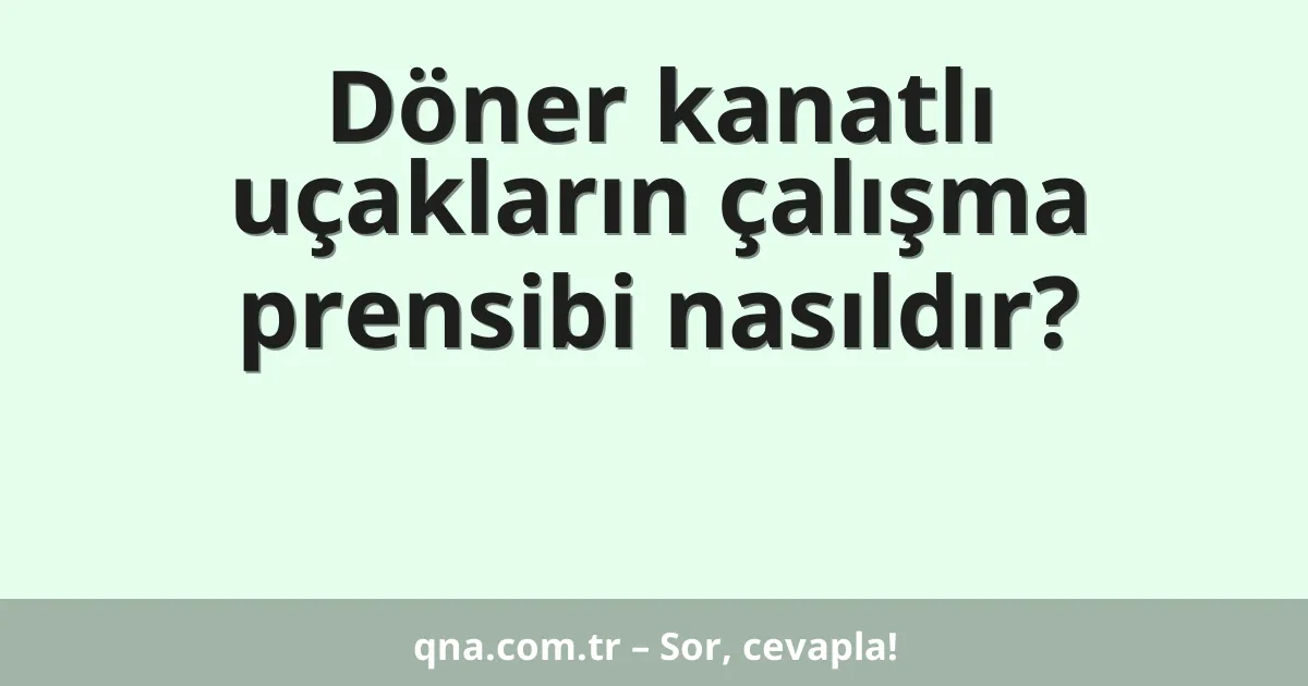 Döner kanatlı uçakların çalışma prensibi nasıldır?