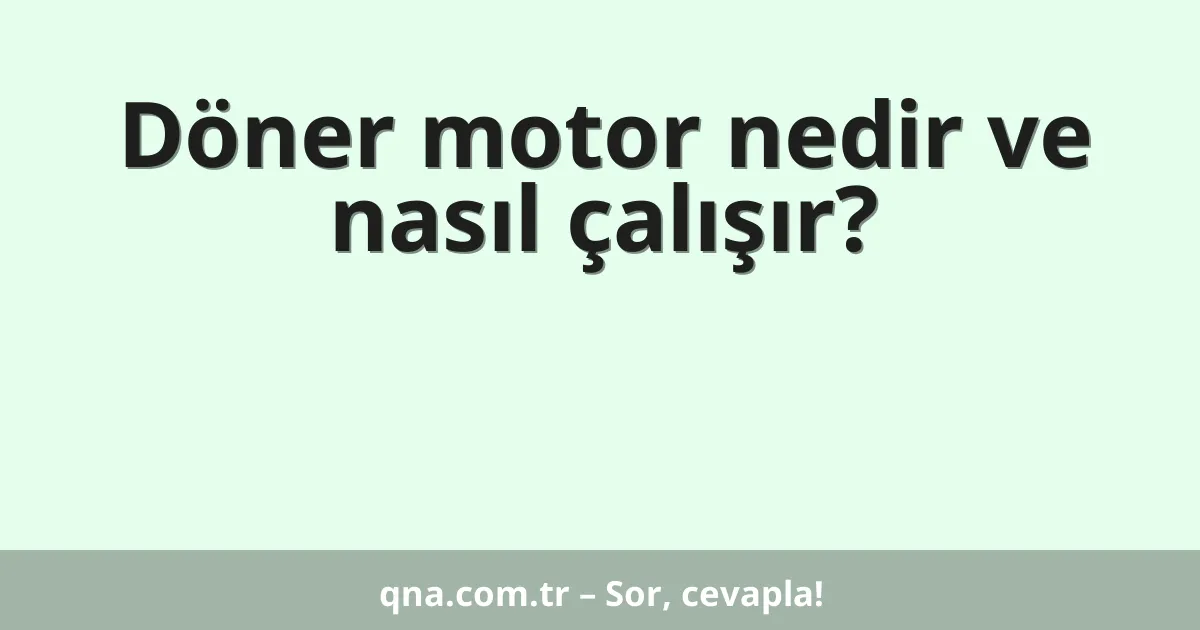 Döner motor nedir ve nasıl çalışır?