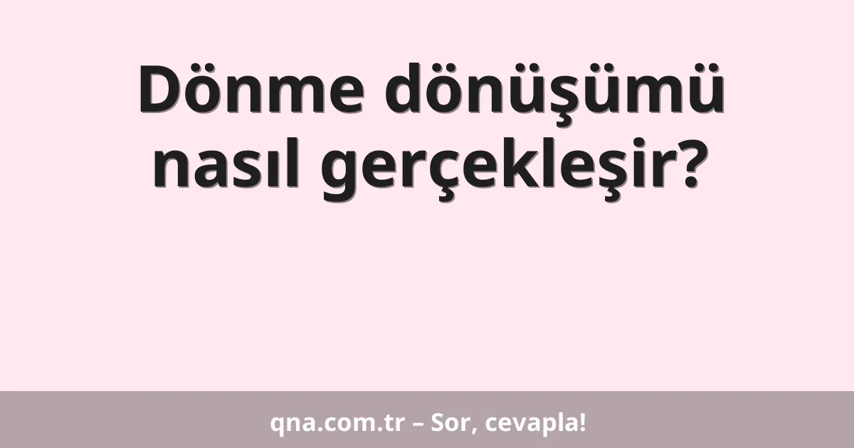 Dönme dönüşümü nasıl gerçekleşir?