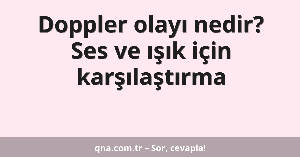 Doppler olayı nedir? Ses ve ışık için karşılaştırma