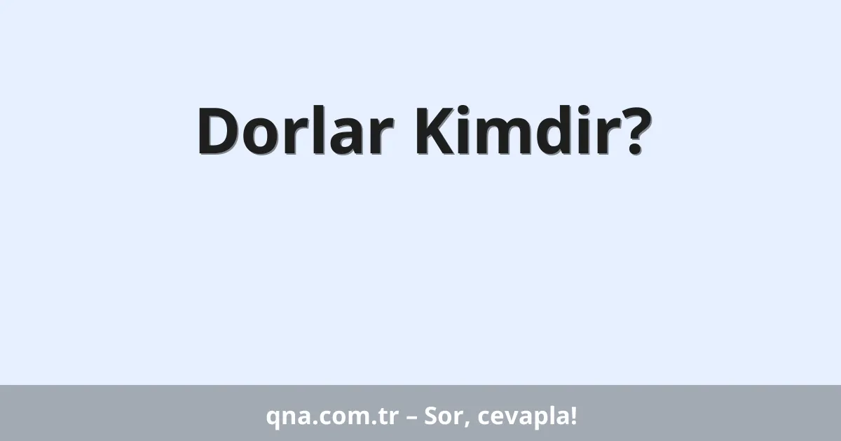 Dorlar Kimdir?