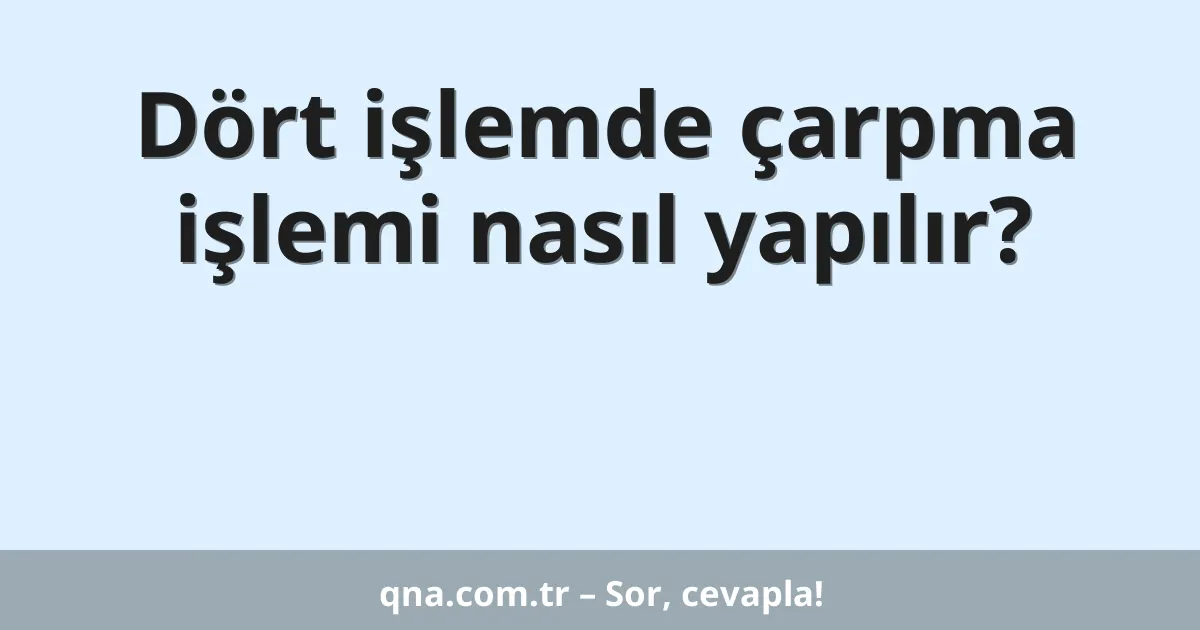 Dört işlemde çarpma işlemi nasıl yapılır?