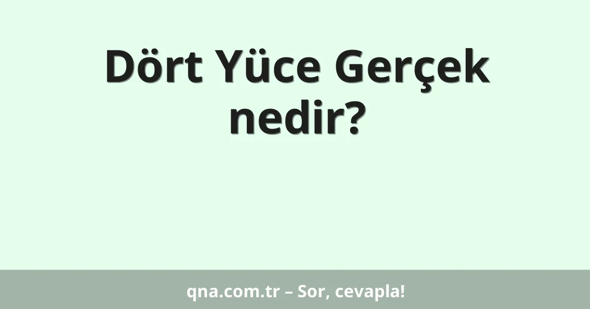 Dört Yüce Gerçek nedir?