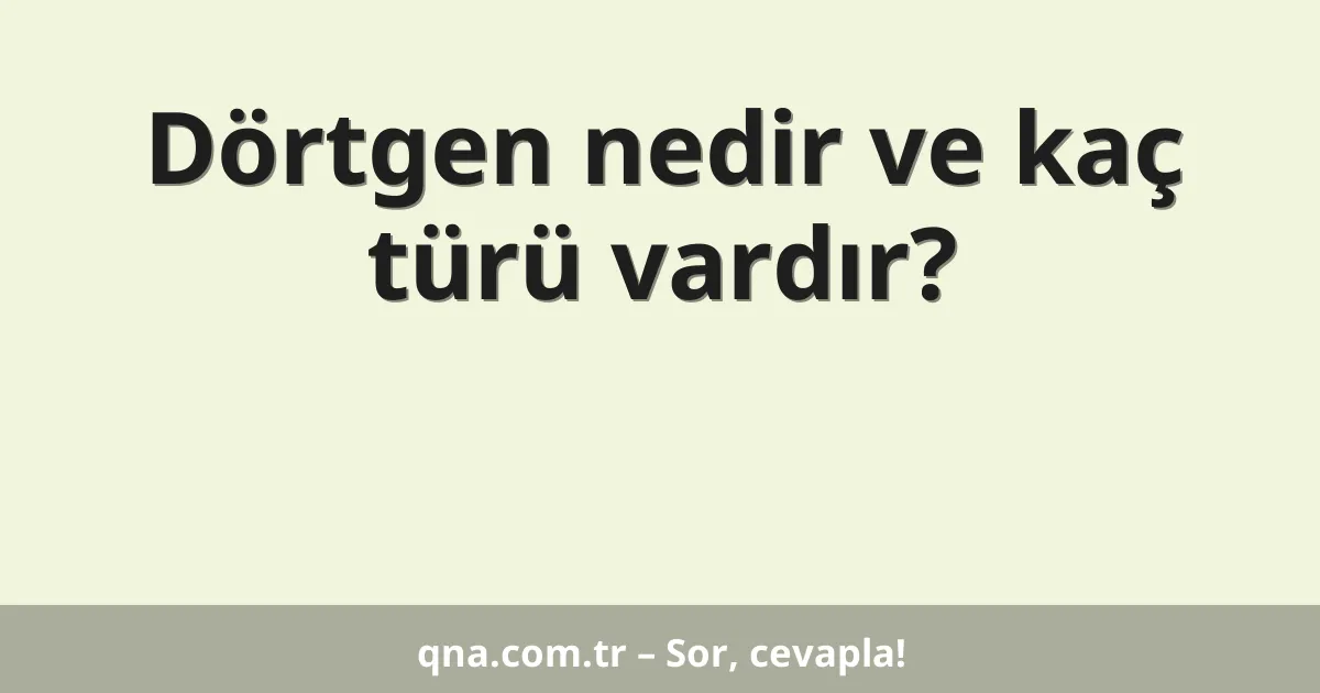 Dörtgen nedir ve kaç türü vardır?