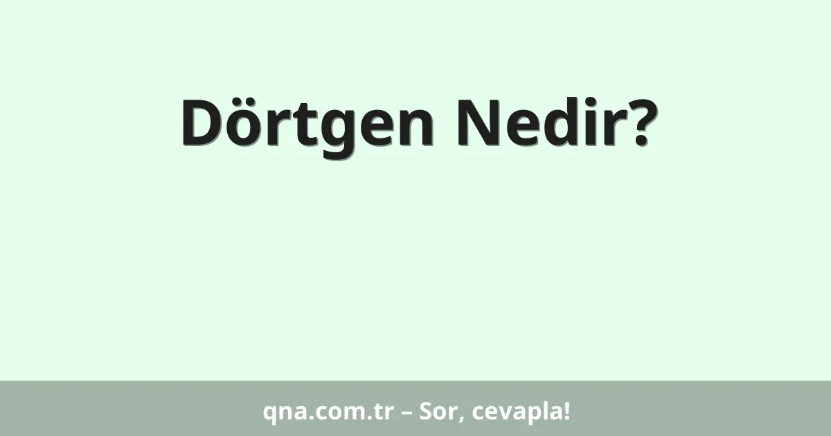 Dörtgen Nedir?