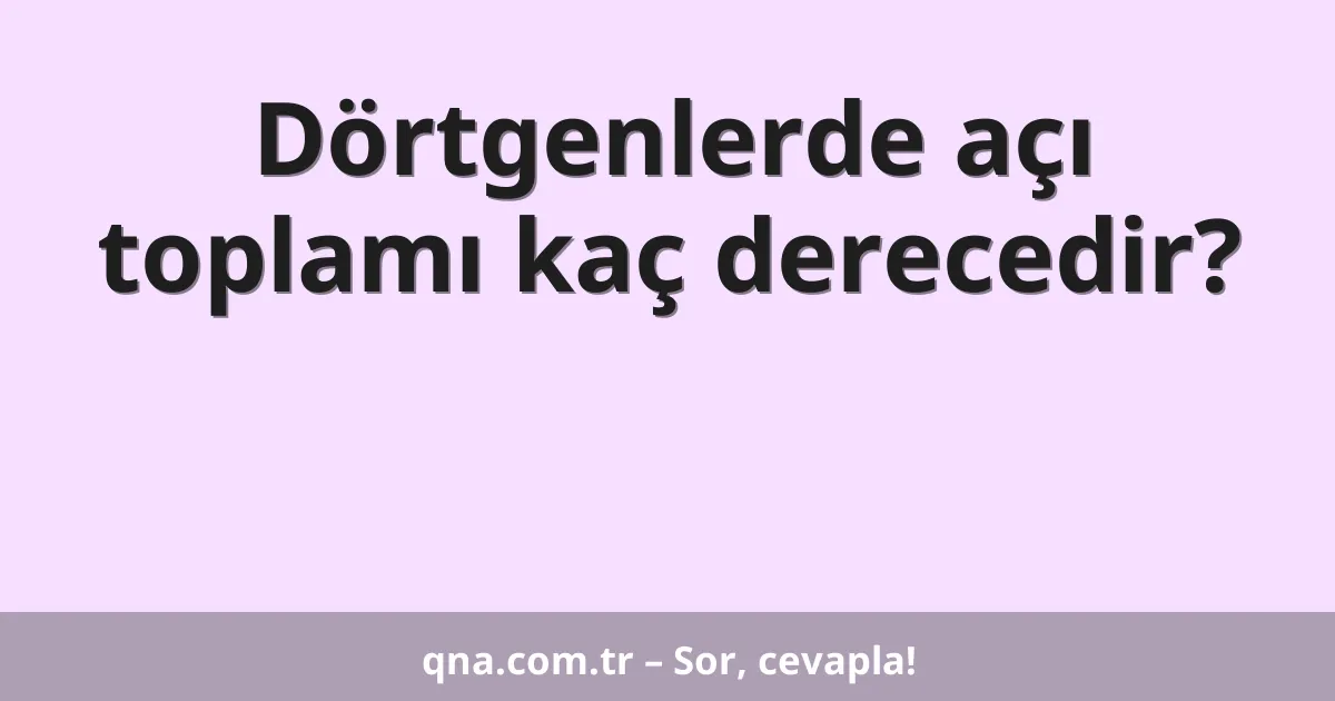 Dörtgenlerde açı toplamı kaç derecedir?