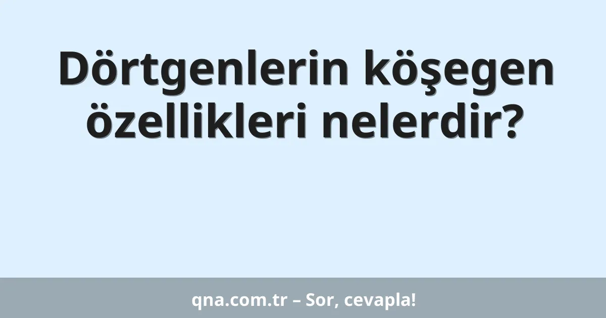 Dörtgenlerin köşegen özellikleri nelerdir?