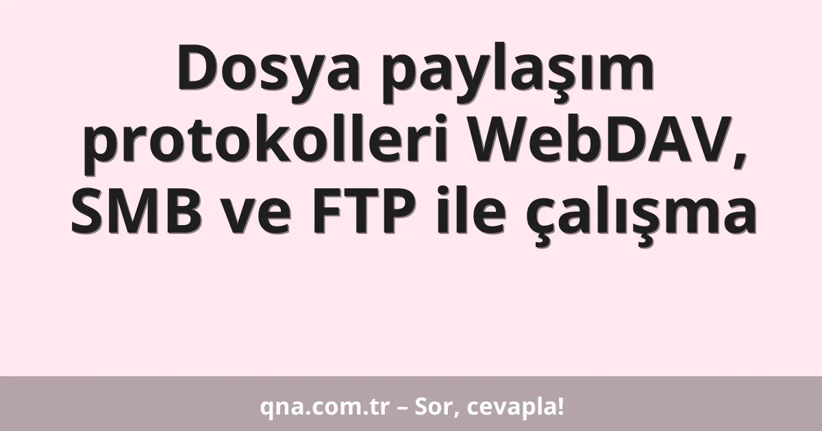 Dosya paylaşım protokolleri WebDAV, SMB ve FTP ile çalışma