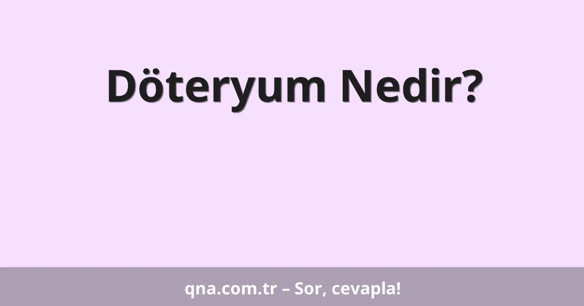 Döteryum Nedir?