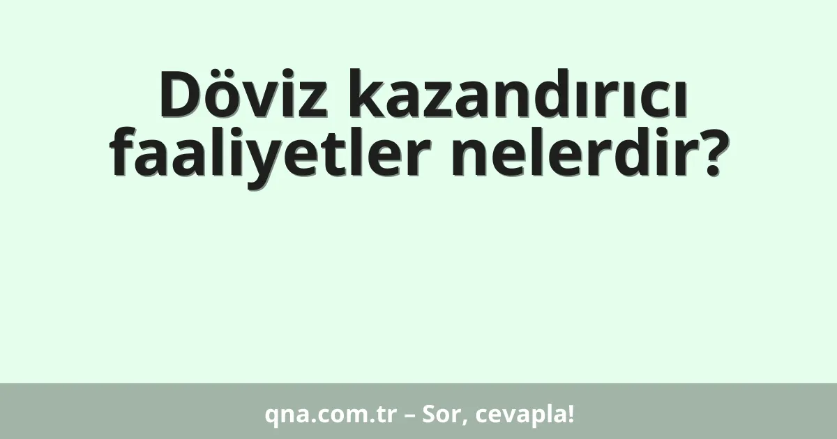 Döviz kazandırıcı faaliyetler nelerdir?