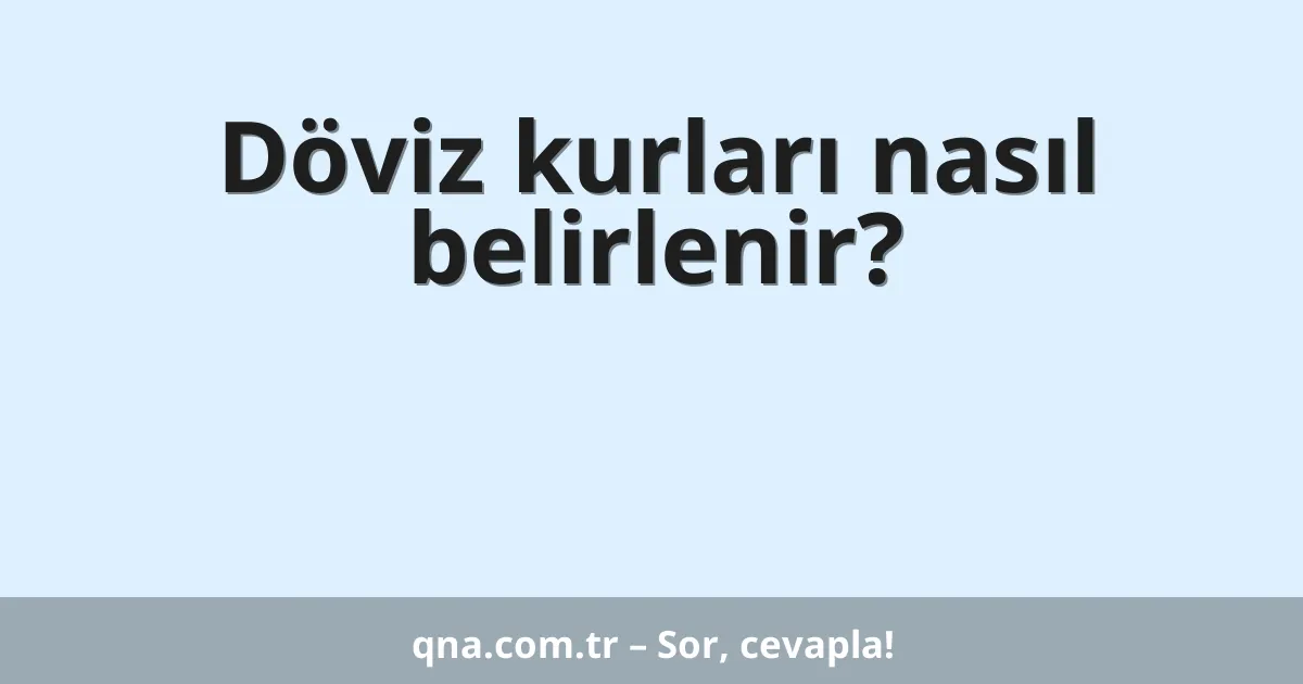 Döviz kurları nasıl belirlenir?
