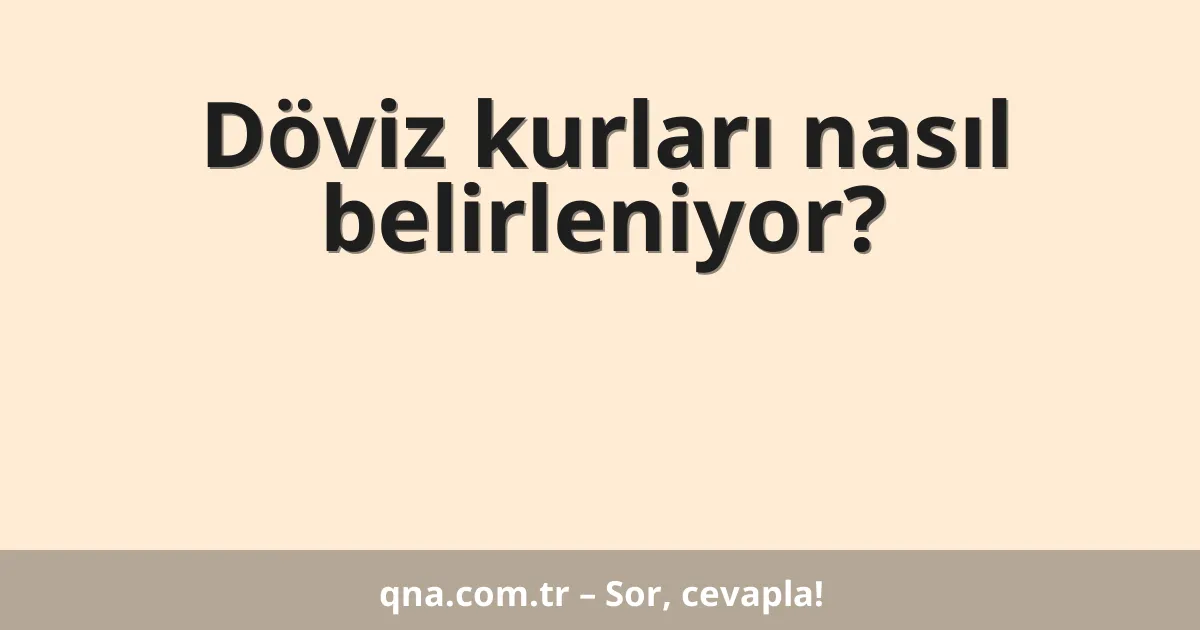 Döviz kurları nasıl belirleniyor?