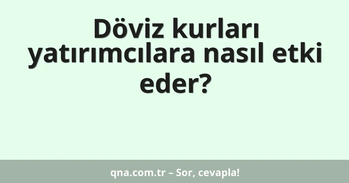 Döviz kurları yatırımcılara nasıl etki eder?