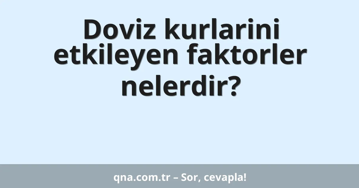 Doviz kurlarini etkileyen faktorler nelerdir?