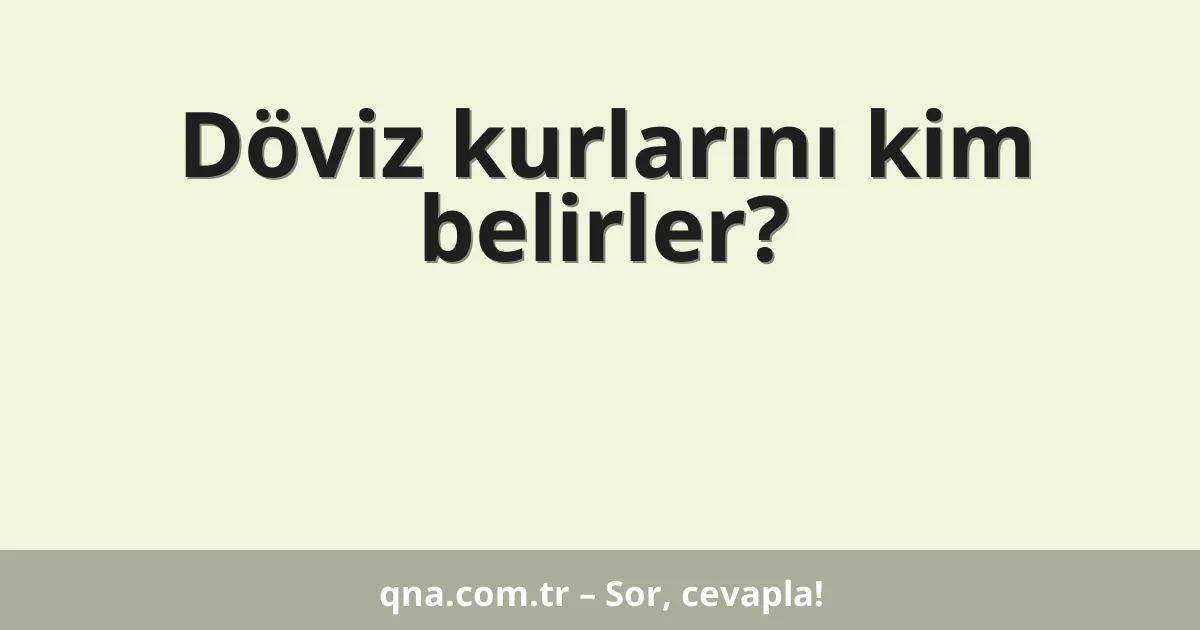 Döviz kurlarını kim belirler?