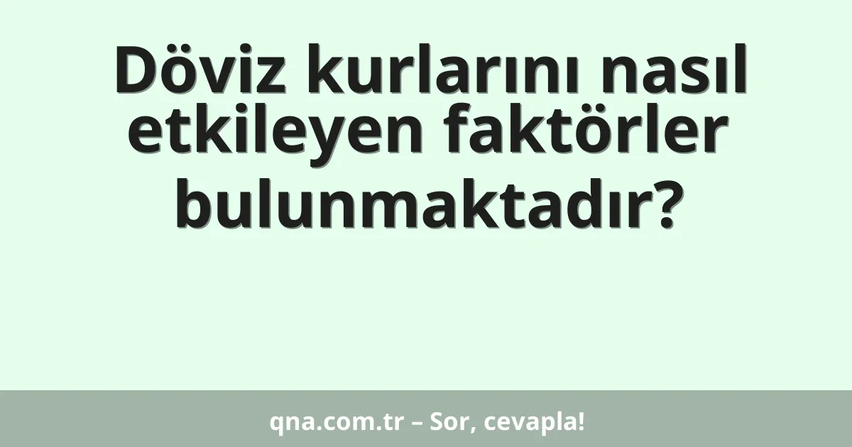 Döviz kurlarını nasıl etkileyen faktörler bulunmaktadır?