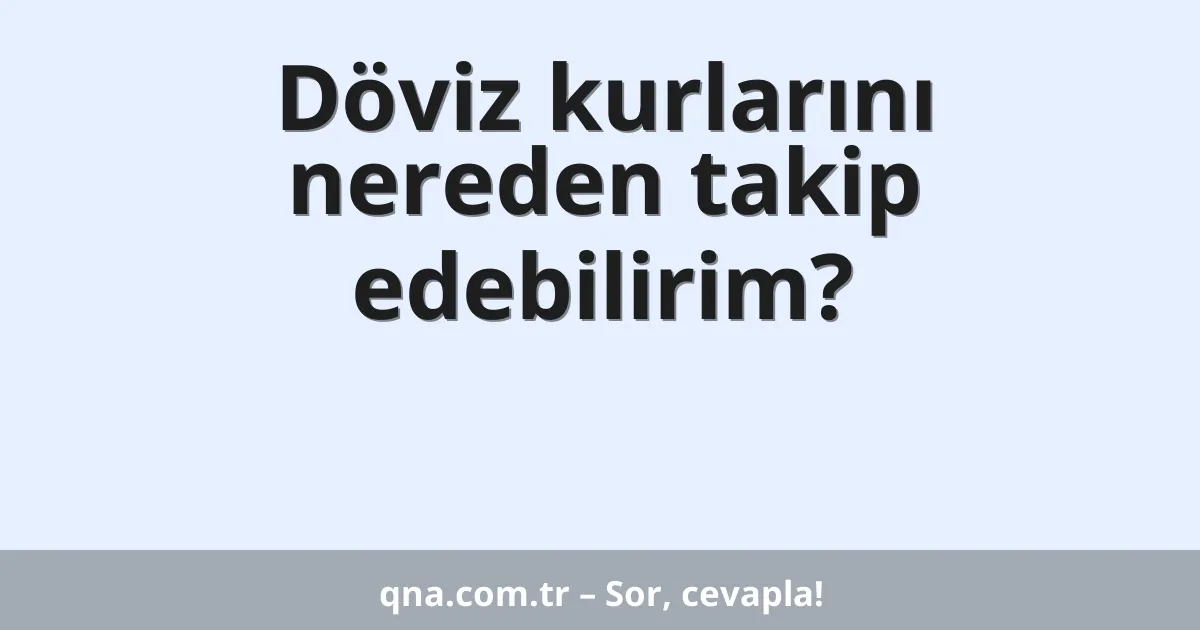 Döviz kurlarını nereden takip edebilirim?