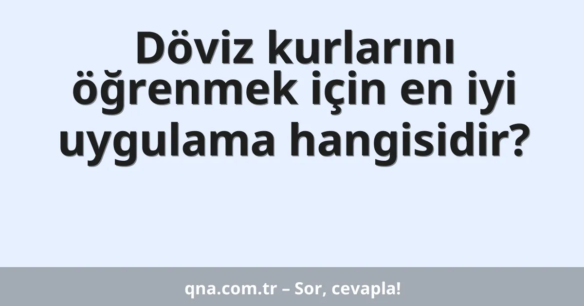 Döviz kurlarını öğrenmek için en iyi uygulama hangisidir?