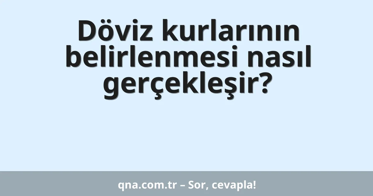 Döviz kurlarının belirlenmesi nasıl gerçekleşir?