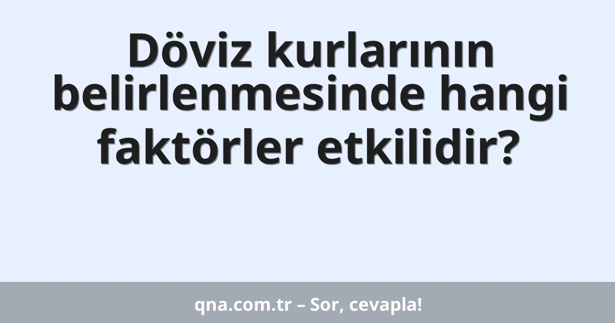Döviz kurlarının belirlenmesinde hangi faktörler etkilidir?