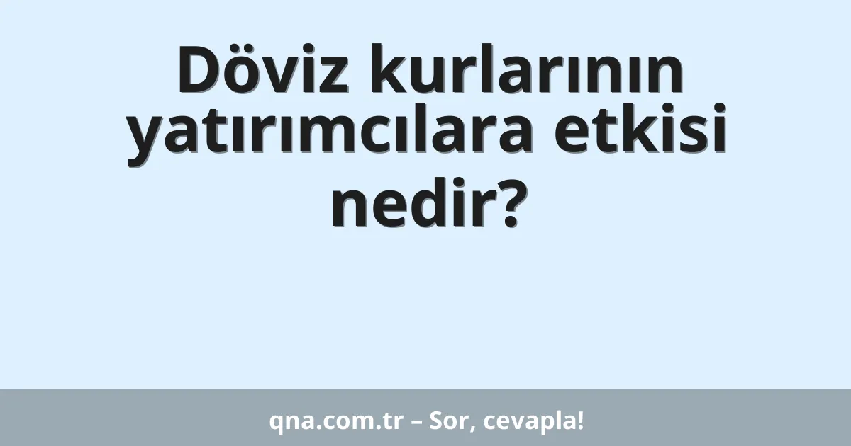 Döviz kurlarının yatırımcılara etkisi nedir?