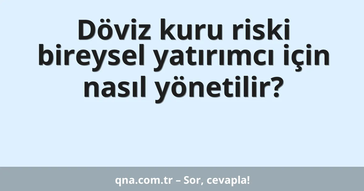 Döviz kuru riski bireysel yatırımcı için nasıl yönetilir?