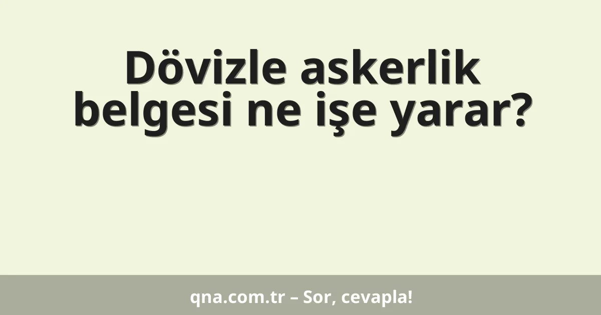 Dövizle askerlik belgesi ne işe yarar?